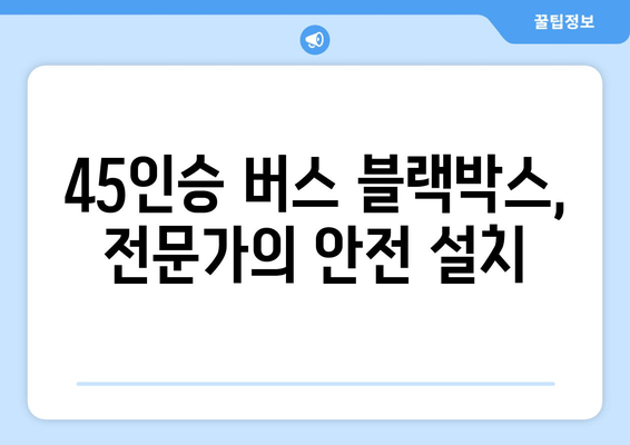 45인승 버스 블랙박스 출장 시공 후기| 전문가의 손길, 안전 운행의 시작 | 버스 블랙박스, 출장 설치, 후기