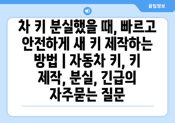 차 키 분실했을 때, 빠르고 안전하게 새 키 제작하는 방법 | 자동차 키, 키 제작, 분실, 긴급