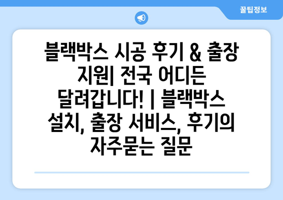 블랙박스 시공 후기 & 출장 지원| 전국 어디든 달려갑니다! | 블랙박스 설치, 출장 서비스, 후기