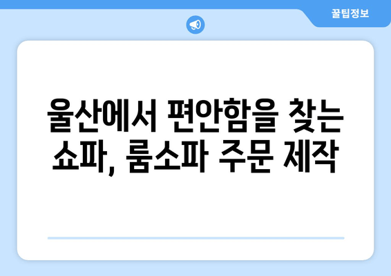 울산 주문제작 쇼파, 룸소파, 탁자 | 출장 가능, 맞춤 제작, 견적 문의