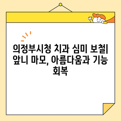 의정부시청 치과 심미 보철| 앞니 마모, 아름다움과 기능 회복 | 치과, 보철, 심미, 앞니, 마모, 의정부