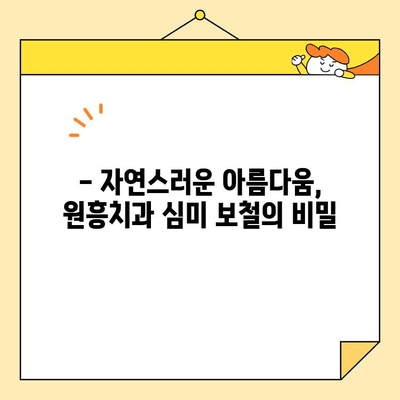 원흥치과 심미 보철, 왜 뛰어날까요? | 자연스럽고 아름다운 미소를 위한 선택