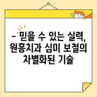 원흥치과 심미 보철, 왜 뛰어날까요? | 자연스럽고 아름다운 미소를 위한 선택