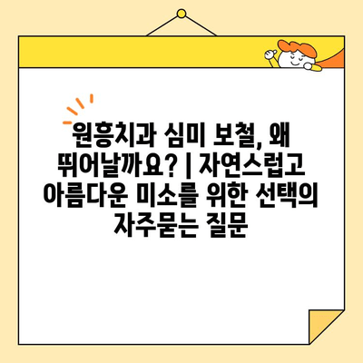 원흥치과 심미 보철, 왜 뛰어날까요? | 자연스럽고 아름다운 미소를 위한 선택