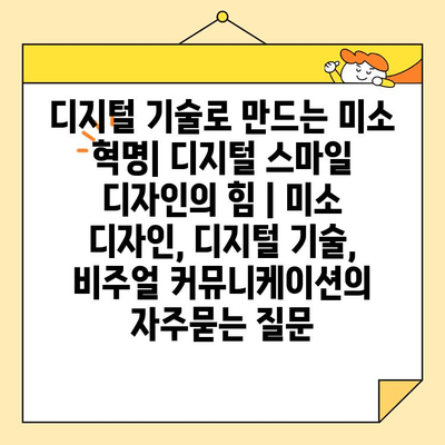 디지털 기술로 만드는 미소 혁명| 디지털 스마일 디자인의 힘 | 미소 디자인, 디지털 기술, 비주얼 커뮤니케이션