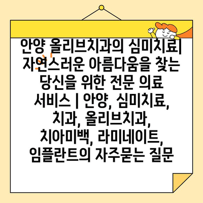 안양 올리브치과의 심미치료| 자연스러운 아름다움을 찾는 당신을 위한 전문 의료 서비스 | 안양, 심미치료, 치과, 올리브치과, 치아미백, 라미네이트, 임플란트