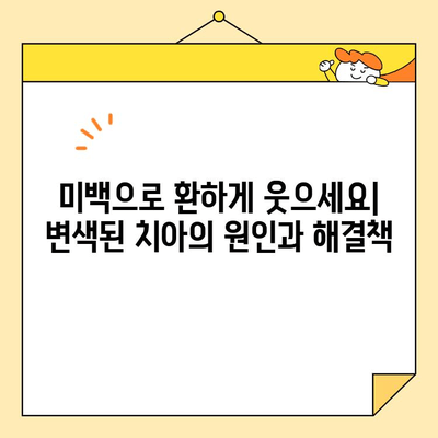 얼룩과 변색된 치아, 미백으로 환하게! | 치아 미백, 변색 원인, 효과적인 방법