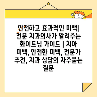 안전하고 효과적인 미백| 전문 치과의사가 알려주는 화이트닝 가이드 | 치아 미백, 안전한 미백, 전문가 추천, 치과 상담