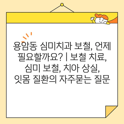 용암동 심미치과 보철, 언제 필요할까요? | 보철 치료, 심미 보철, 치아 상실, 잇몸 질환