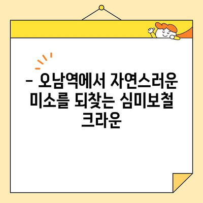 오남역 심미보철 크라운으로 자연스러운 미소 찾기| 나에게 딱 맞는 크라운 선택 가이드 | 심미보철, 크라운, 치아, 오남역, 치과