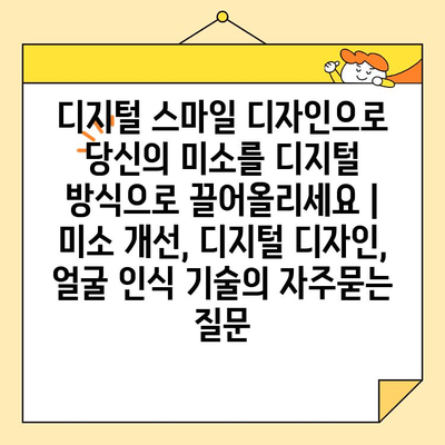 디지털 스마일 디자인으로 당신의 미소를 디지털 방식으로 끌어올리세요 | 미소 개선, 디지털 디자인, 얼굴 인식 기술