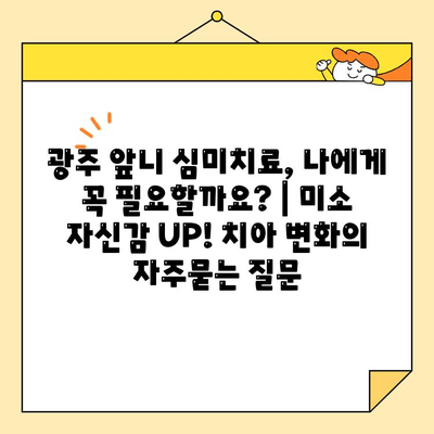 광주 앞니 심미치료, 나에게 꼭 필요할까요? | 미소 자신감 UP! 치아 변화