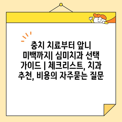 충치 치료부터 앞니 미백까지| 심미치과 선택 가이드 | 체크리스트, 치과 추천, 비용