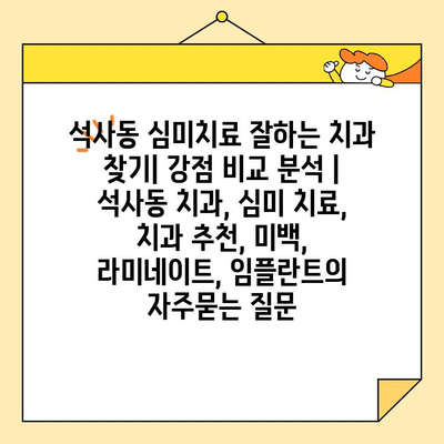 석사동 심미치료 잘하는 치과 찾기| 강점 비교 분석 | 석사동 치과, 심미 치료, 치과 추천, 미백, 라미네이트, 임플란트