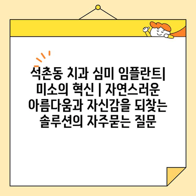 석촌동 치과 심미 임플란트| 미소의 혁신 | 자연스러운 아름다움과 자신감을 되찾는 솔루션