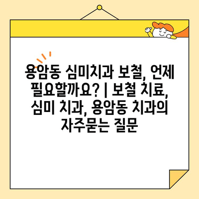 용암동 심미치과 보철, 언제 필요할까요? | 보철 치료, 심미 치과, 용암동 치과