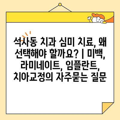 석사동 치과 심미 치료, 왜 선택해야 할까요? | 미백, 라미네이트, 임플란트, 치아교정