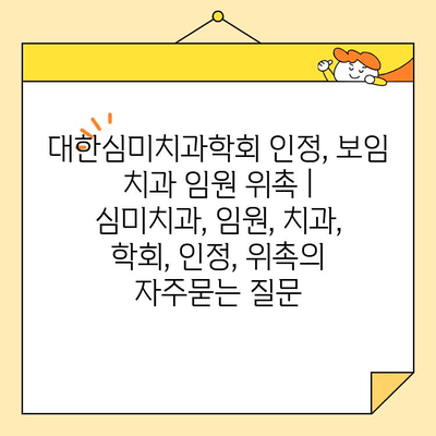 대한심미치과학회 인정, 보임 치과 임원 위촉 | 심미치과, 임원, 치과, 학회, 인정, 위촉