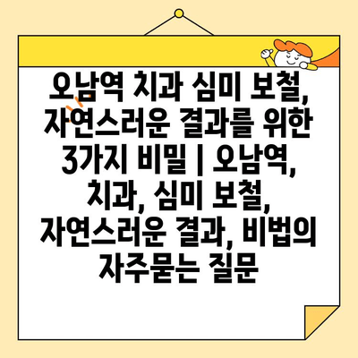 오남역 치과 심미 보철, 자연스러운 결과를 위한 3가지 비밀 | 오남역, 치과, 심미 보철, 자연스러운 결과, 비법