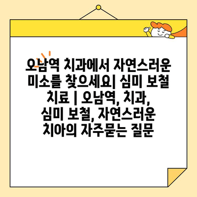 오남역 치과에서 자연스러운 미소를 찾으세요| 심미 보철 치료 | 오남역, 치과, 심미 보철, 자연스러운 치아