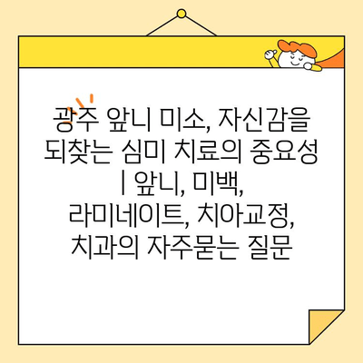 광주 앞니 미소, 자신감을 되찾는 심미 치료의 중요성 | 앞니, 미백, 라미네이트, 치아교정, 치과