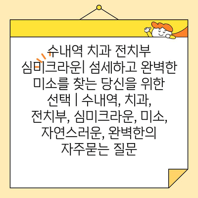 수내역 치과 전치부 심미크라운| 섬세하고 완벽한 미소를 찾는 당신을 위한 선택 | 수내역, 치과, 전치부, 심미크라운, 미소, 자연스러운, 완벽한