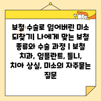 보철 수술로 잃어버린 미소 되찾기| 나에게 맞는 보철 종류와 수술 과정 | 보철 치과, 임플란트, 틀니, 치아 상실, 미소