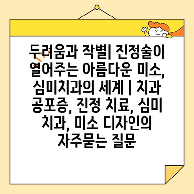 두려움과 작별| 진정술이 열어주는 아름다운 미소, 심미치과의 세계 | 치과 공포증, 진정 치료, 심미 치과, 미소 디자인