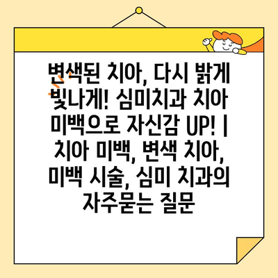 변색된 치아, 다시 밝게 빛나게! 심미치과 치아 미백으로 자신감 UP! | 치아 미백, 변색 치아, 미백 시술, 심미 치과