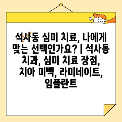 석사동 심미 치료, 나에게 맞는 선택인가요? | 석사동 치과, 심미 치료 장점, 치아 미백, 라미네이트,  임플란트