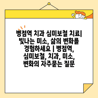 병점역 치과 심미보철 치료| 빛나는 미소, 삶의 변화를 경험하세요 | 병점역, 심미보철, 치과, 미소, 변화