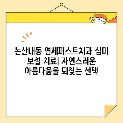 논산내동 연세퍼스트치과의 심미 보철 치료 종류| 자연스러운 아름다움을 되찾는 선택 |  심미 보철, 치아, 미백, 라미네이트, 크라운, 임플란트