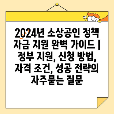 2024년 소상공인 정책 자금 지원 완벽 가이드 | 정부 지원, 신청 방법, 자격 조건, 성공 전략