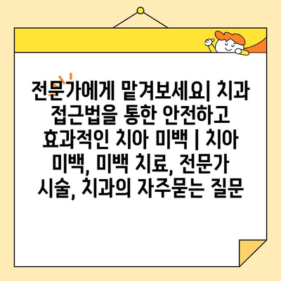 전문가에게 맡겨보세요| 치과 접근법을 통한 안전하고 효과적인 치아 미백 | 치아 미백, 미백 치료, 전문가 시술, 치과