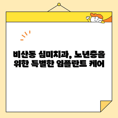 비산동 심미치과| 노년층을 위한 맞춤 임플란트 | 임플란트 상담, 노년 치아 건강, 틀니 대안