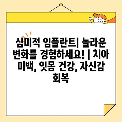심미적 임플란트, 놀라운 변화를 경험하세요! | 치아 미백, 잇몸 건강, 자신감 회복