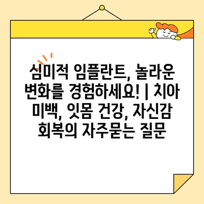 심미적 임플란트, 놀라운 변화를 경험하세요! | 치아 미백, 잇몸 건강, 자신감 회복