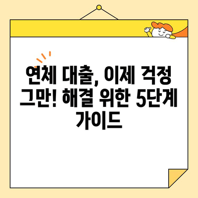 연체 대출, 이제 걱정 끝! 5단계 정리 가이드 | 연체 해결, 대출 관리, 금융 상식