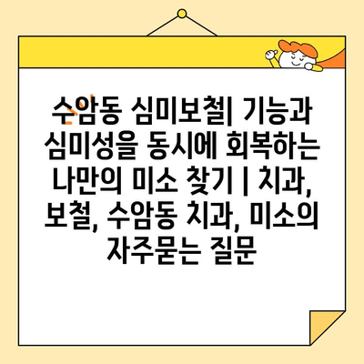수암동 심미보철| 기능과 심미성을 동시에 회복하는 나만의 미소 찾기 | 치과, 보철, 수암동 치과, 미소