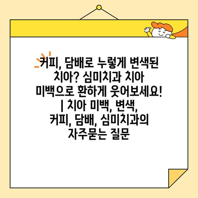 커피, 담배로 누렇게 변색된 치아? 심미치과 치아 미백으로 환하게 웃어보세요! | 치아 미백, 변색, 커피, 담배, 심미치과