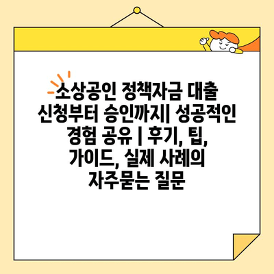 소상공인 정책자금 대출 신청부터 승인까지| 성공적인 경험 공유 | 후기, 팁, 가이드, 실제 사례