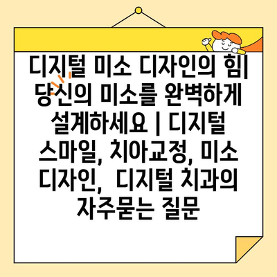 디지털 미소 디자인의 힘| 당신의 미소를 완벽하게 설계하세요 | 디지털 스마일, 치아교정, 미소 디자인,  디지털 치과