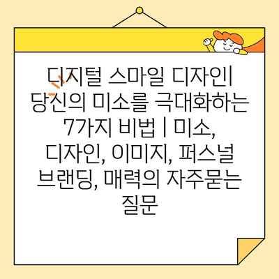 디지털 스마일 디자인| 당신의 미소를 극대화하는 7가지 비법 | 미소, 디자인, 이미지, 퍼스널 브랜딩, 매력