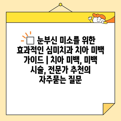 ✨ 눈부신 미소를 위한 효과적인 심미치과 치아 미백 가이드 | 치아 미백, 미백 시술, 전문가 추천