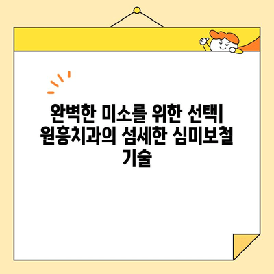 원흥치과의 심미보철 명성, 그 비밀을 공개합니다 | 원흥, 치과, 심미보철, 치아미백, 라미네이트, 임플란트