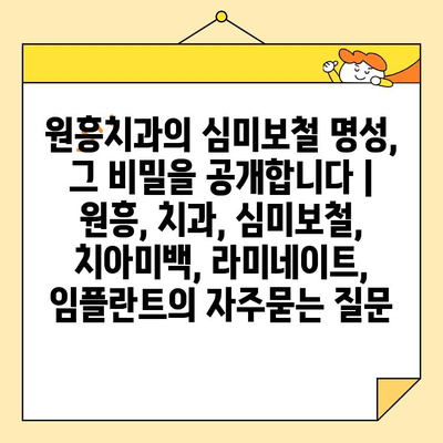 원흥치과의 심미보철 명성, 그 비밀을 공개합니다 | 원흥, 치과, 심미보철, 치아미백, 라미네이트, 임플란트