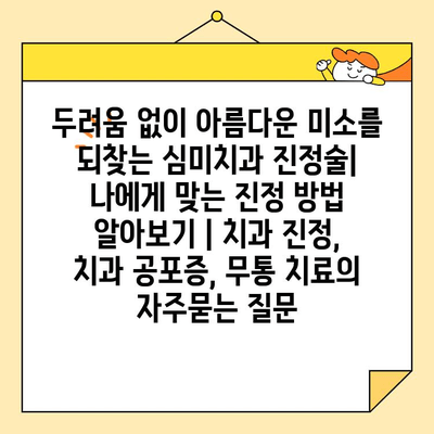 두려움 없이 아름다운 미소를 되찾는 심미치과 진정술| 나에게 맞는 진정 방법 알아보기 | 치과 진정, 치과 공포증, 무통 치료