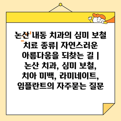 논산 내동 치과의 심미 보철 치료 종류| 자연스러운 아름다움을 되찾는 길 | 논산 치과, 심미 보철, 치아 미백, 라미네이트, 임플란트