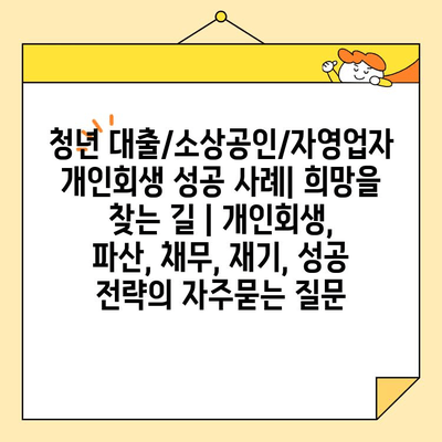 청년 대출/소상공인/자영업자 개인회생 성공 사례| 희망을 찾는 길 | 개인회생, 파산, 채무, 재기, 성공 전략