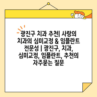 광진구 치과 추천| 사랑의 치과의 심미교정 & 임플란트 전문성 | 광진구, 치과, 심미교정, 임플란트, 추천